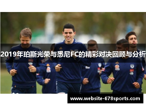 2019年珀斯光荣与悉尼FC的精彩对决回顾与分析