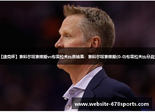 【捷克杯】索科尔塔索维斯vs布雷拉夫比赛结果：索科尔塔索维斯(0-0)布雷拉夫比分战报