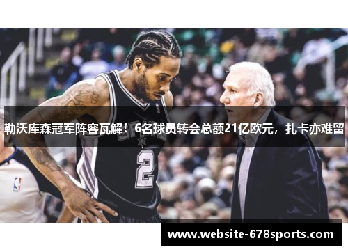 勒沃库森冠军阵容瓦解！6名球员转会总额21亿欧元，扎卡亦难留
